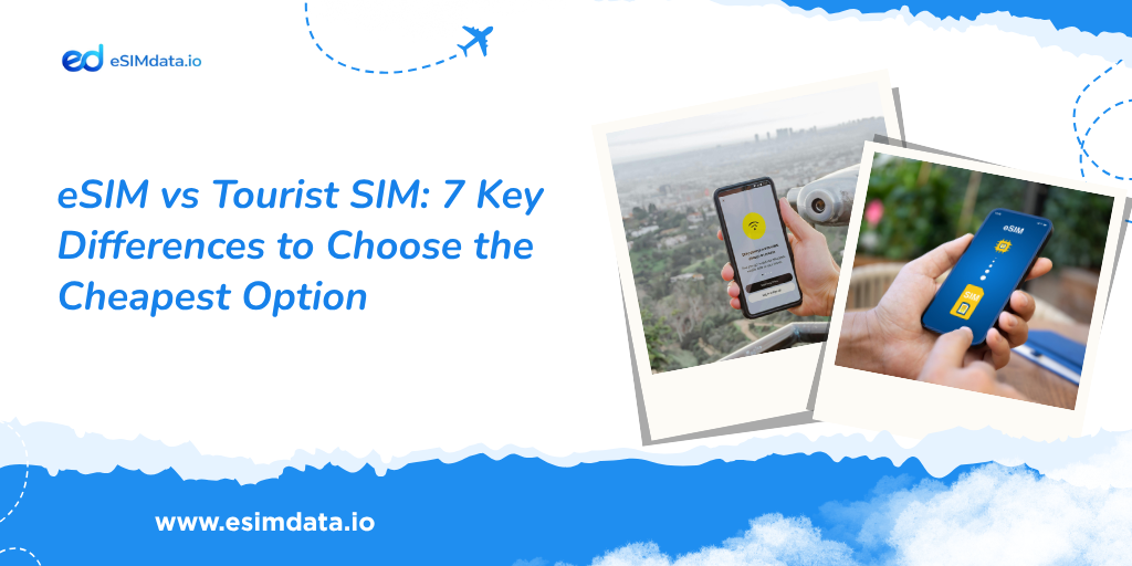 eSIM vs Tourist SIM: 7 Key Differences to Choose the Cheapest Option