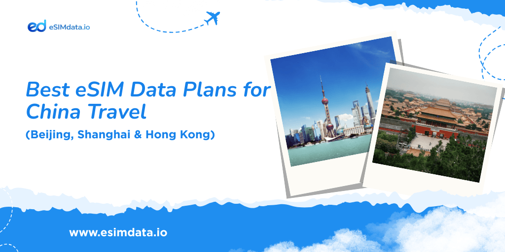 Best eSIM Data Plans for China Travel (Beijing, Shanghai & Hong Kong)