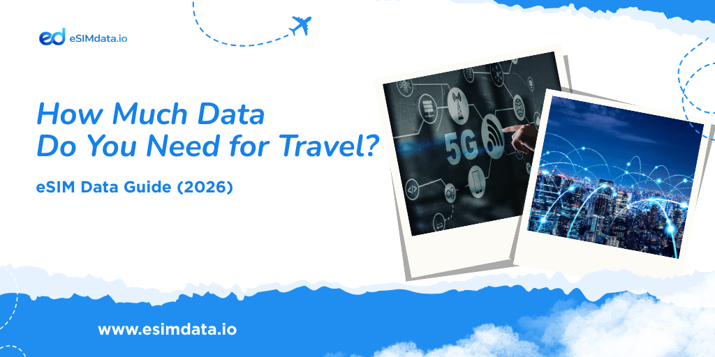 How Much Data Do You Need When Traveling? A Practical Guide to Choosing the Right eSIM Plan