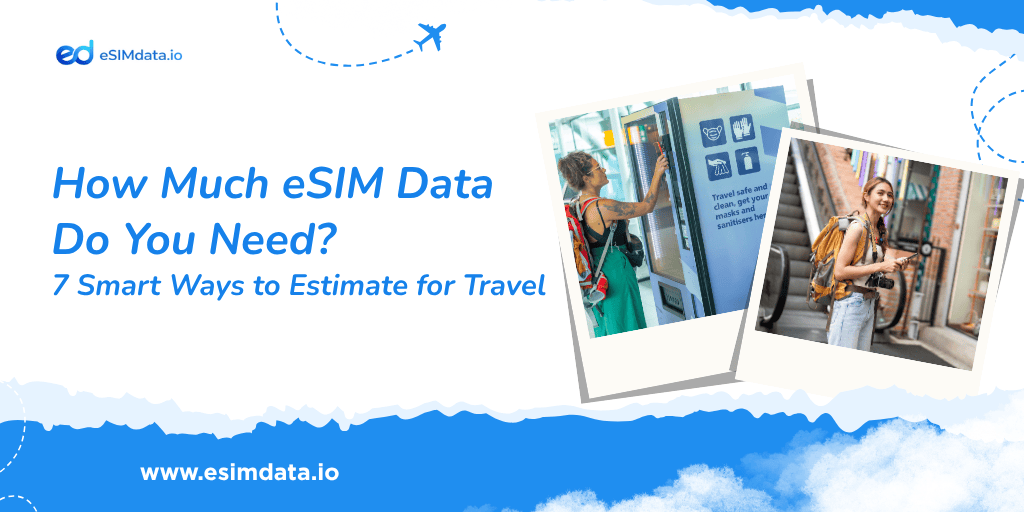 How Much eSIM Data Do You Need? 7 Smart Ways to Estimate for Travel