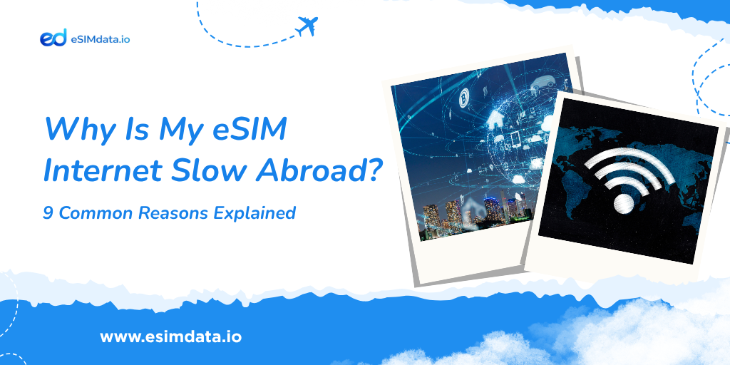 Why Is My eSIM Internet Slow Abroad? 9 Common Reasons Explained