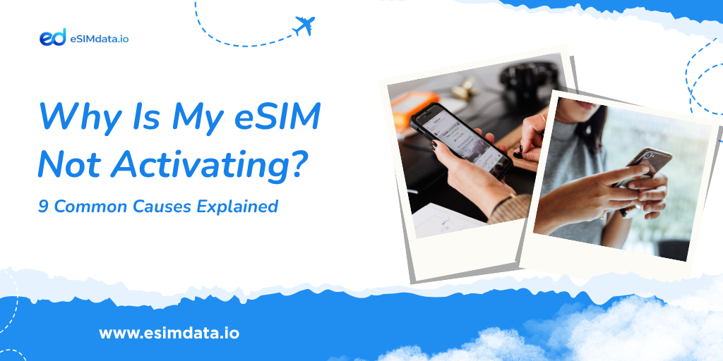 Why Is My eSIM Not Activating? 9 Common Causes Explained